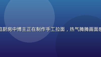 海角社区视频美食分享视频：家庭厨房中博主正在制作手工拉面，热气腾腾画面感十足，是平台美食类高互动内容